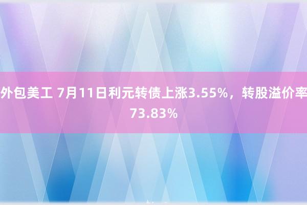 外包美工 7月11日利元转债上涨3.55%，转股溢价率73.83%